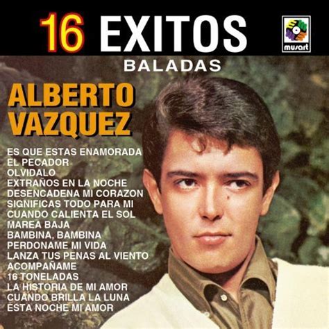 16 Exitos Baladas Alberto Vazquez Alberto Vazquez — Escucha Y