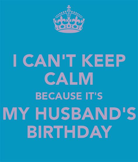I Cant Keep Calm Because Its My Husbands Birthday Happy Birthday