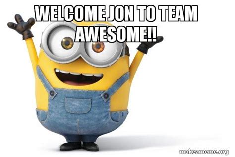 Welcome Jon To Team Awesome Happy Minion Make A Meme