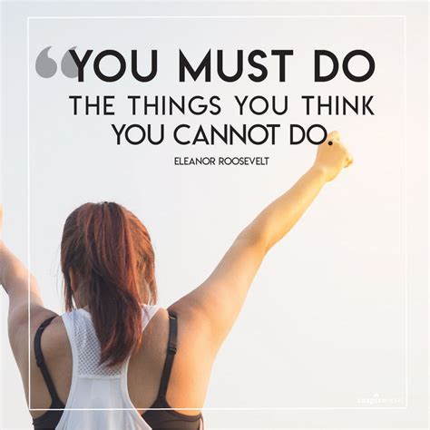 You Must Do The Things You Think You Cannot Do Eleanor Roosevelt
