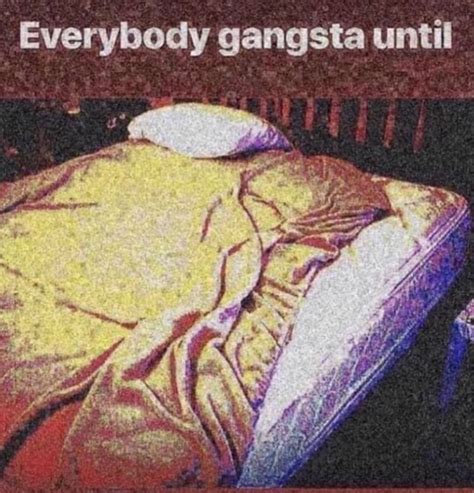 Everybody Gangsta Until Ifunny