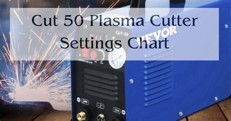 Cut 50 Plasma Cutter Settings Chart Best Guides Ever