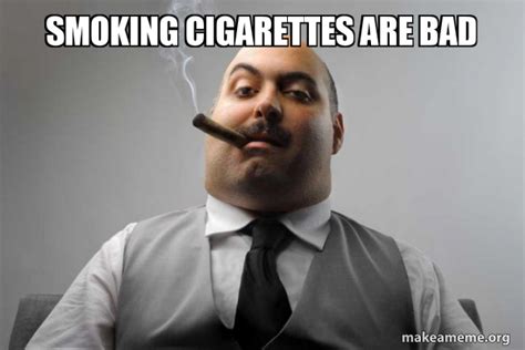 Smoking Cigarettes Are Bad Scumbag Boss Make A Meme