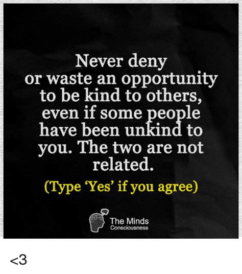 Never Deny Or Waste An Opportunity To Be Kind To Others Even If Some