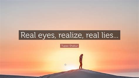 Tupac Shakur Quote Real Eyes Realize Real Lies