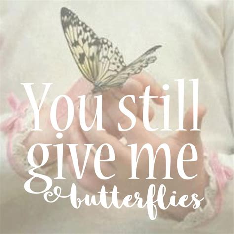 You Still Give Me Butterflies Butterfly Quotes Give Me Butterflies