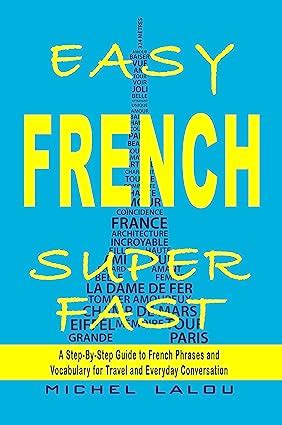 Easy French Super Fast: A Step-By-Step Guide to French Phrases and ...