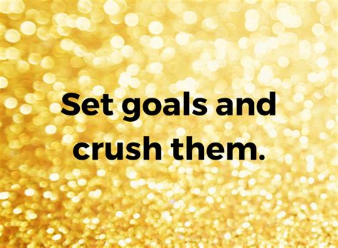 Set Goals And Crush Them Goal Setting Quotes Set Goals Quotes