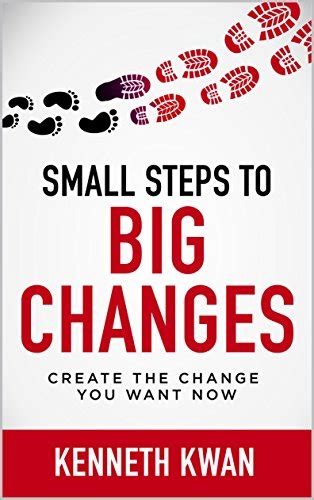 Small Steps To Big Changes Create The Change You Want Now