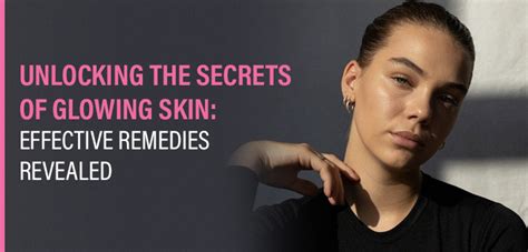Unlocking The Secrets Of Glowing Skin Effective Remedies Revealed Hum Tv