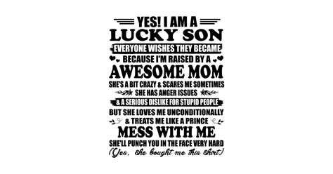 Yes I Am A Lucky Son Everyone Wishes They Became Because Im Raised By A Freaking Awesome Mom