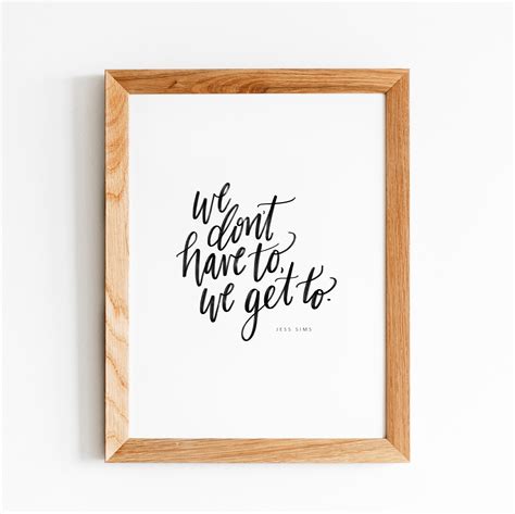 We Dont Have To We Get To Jess Sims Motivational Quote Etsy