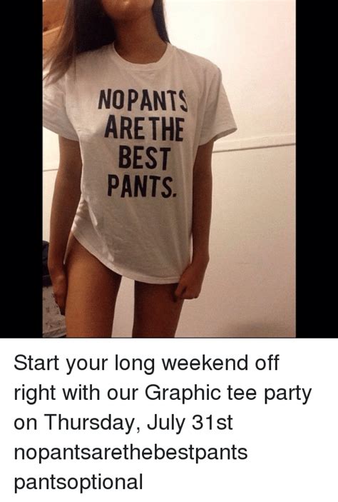 NO PANTS ARE THE BEST PANTS Start Your Long Weekend Off Right With Our