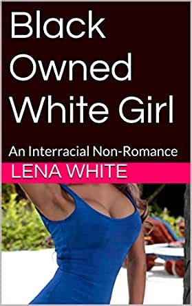 Black Owned White Girl An Interracial Romance Kindle Edition By Lena