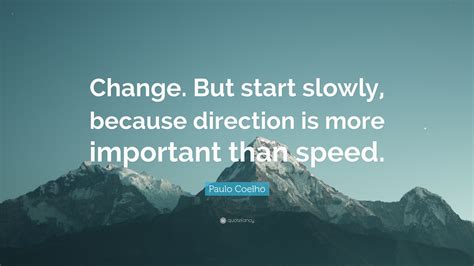 Paulo Coelho Quote “change But Start Slowly Because Direction Is