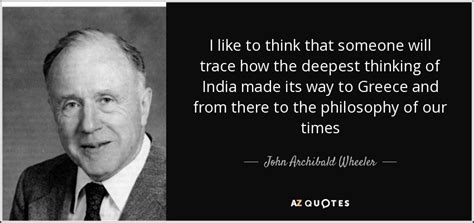 John Archibald Wheeler Quote I Like To Think That Someone Will Trace