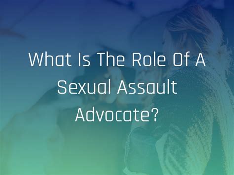 What Is The Role Of A Sexual Assault Advocate