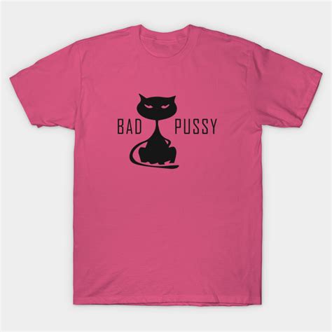 Bad Pussy Naughty T Shirt Teepublic