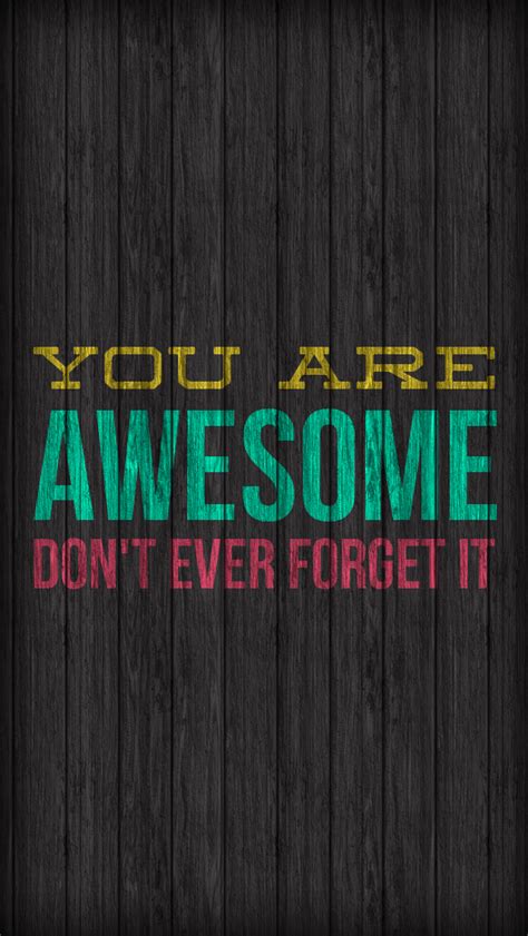 You Are Awesome Dont Ever Forget It The Iphone Wallpapers