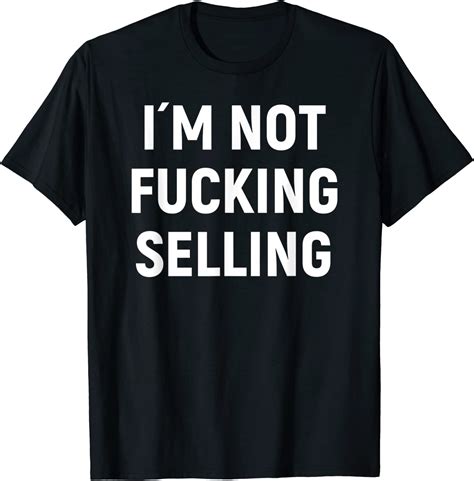 I´m Not Fucking Selling T Shirt Clothing