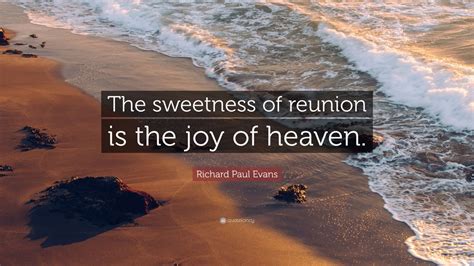 Richard Paul Evans Quote “the Sweetness Of Reunion Is The Joy Of