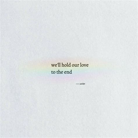 Well Hold Our Love To The End Love Quotes Quotes Love