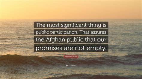 Ashraf Ghani Quote “the Most Significant Thing Is Public Participation