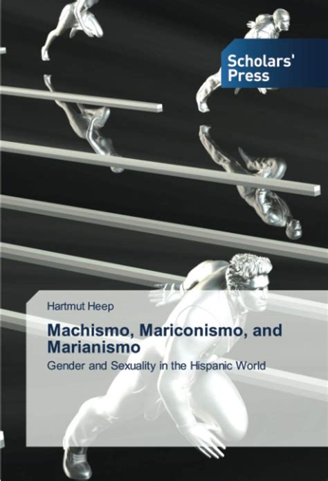 Machismo Mariconismo And Marianismo Gender And Sexuality In The