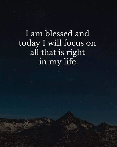 I Am Blessed And Today I Will Focus On All That Is Right In My Life
