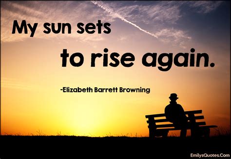 16 sun will rise again famous quotes: My sun sets to rise again | Popular inspirational quotes at EmilysQuotes