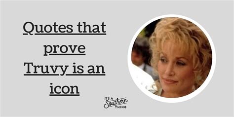 The Best Truvy Quotes In Steel Magnolias Its A Southern Thing