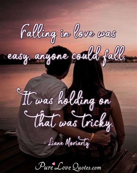 Falling In Love Was Easy Anyone Could Fall It Was Holding On That Was Tricky Purelovequotes
