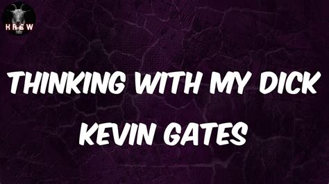 Kevin Gates Thinking With My Dick Lyric Video Im Just Thinking