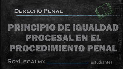 Principio De Igualdad Procesal En El Procedimiento Penal Soylegalmx
