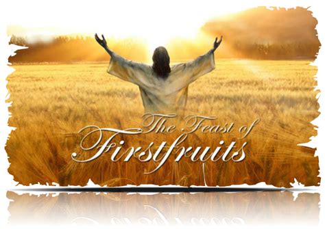 We Celebrate The Feast Of Firstfruits When We Celebrate The Prophesied
