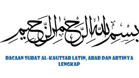 Surat Al Kautsar Dan Keutamaan Membacanya Lengkap Ayat Dengan Tulisan Arab Latin Artinya
