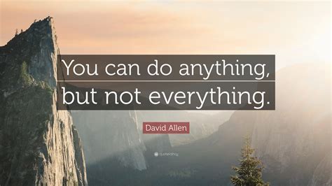 David Allen Quote You Can Do Anything But Not Everything