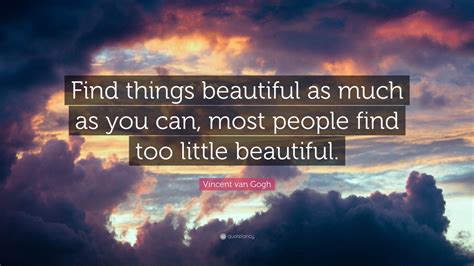 Vincent Van Gogh Quote “find Things Beautiful As Much As You Can Most