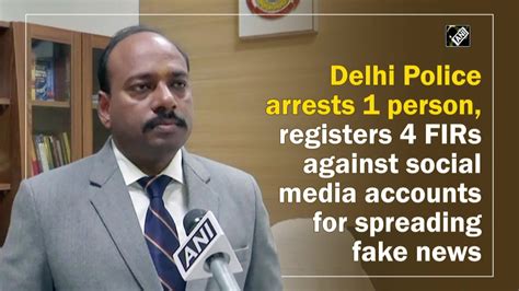 Delhi Police Arrests 1 Person Registers 4 Firs Against Social Media Accounts For Spreading Fake