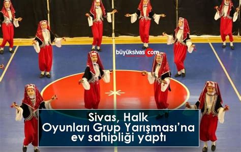 Sivas Halk Oyunları Grup Yarışmasına ev sahipliği yaptı Büyük Sivas