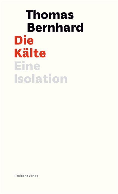 Maybe you would like to learn more about one of these? Die Kälte, Thomas Bernhard. Residenz Verlag