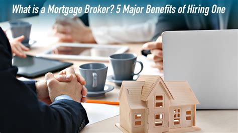 What Is A Mortgage Broker 5 Major Benefits Of Hiring One The