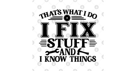 Thats What I Do I Fix Stuff And I Know Things Funny Saying Thats