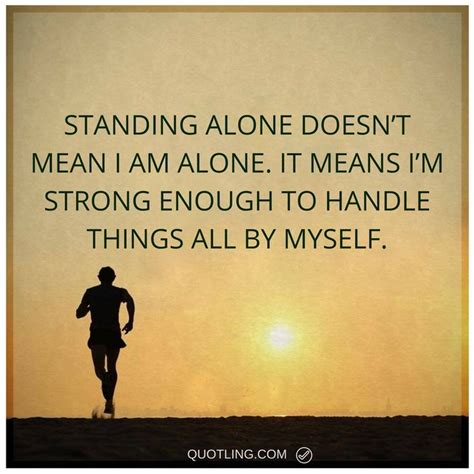 Alone Quotes Standing Alone Doesnt Mean I Am Alone It Means Im