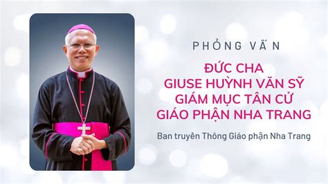 Phỏng Vấn Đức Cha Giuse Huỳnh Văn Sỹ Giám Mục Tân Cử Giáo Phận Nha Trang