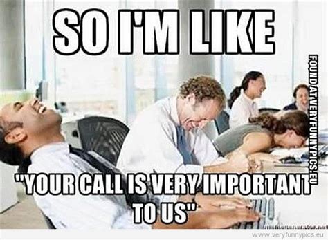 Funny Phone Funny Picture So Im Like Your Call Is Very Important
