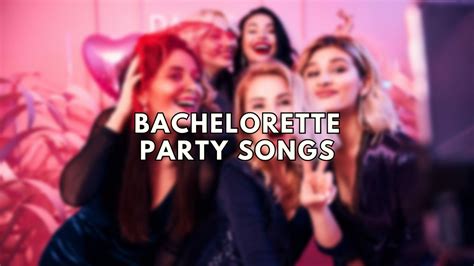 Best Bachelorette Party And Hen Party Songs Play The Tunes