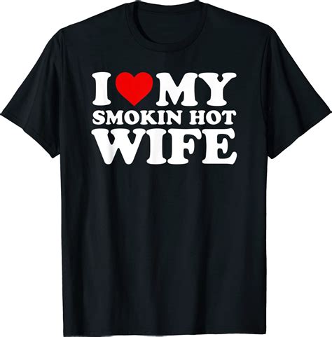 I Love My Smokin Hot Wife T Shirt T Shirt Clothing