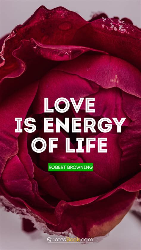 Love Is Energy Of Life Quote By Robert Browning Quotesbook