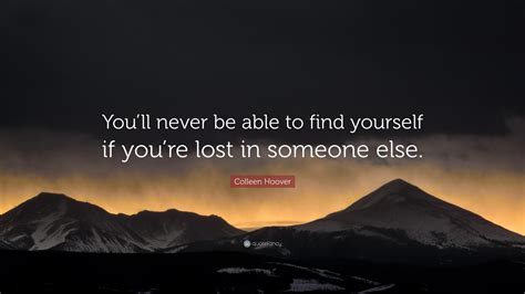 Colleen Hoover Quote Youll Never Be Able To Find Yourself If Youre